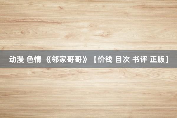 动漫 色情 《邻家哥哥》【价钱 目次 书评 正版】