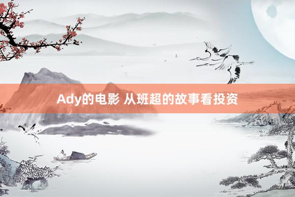 Ady的电影 从班超的故事看投资
